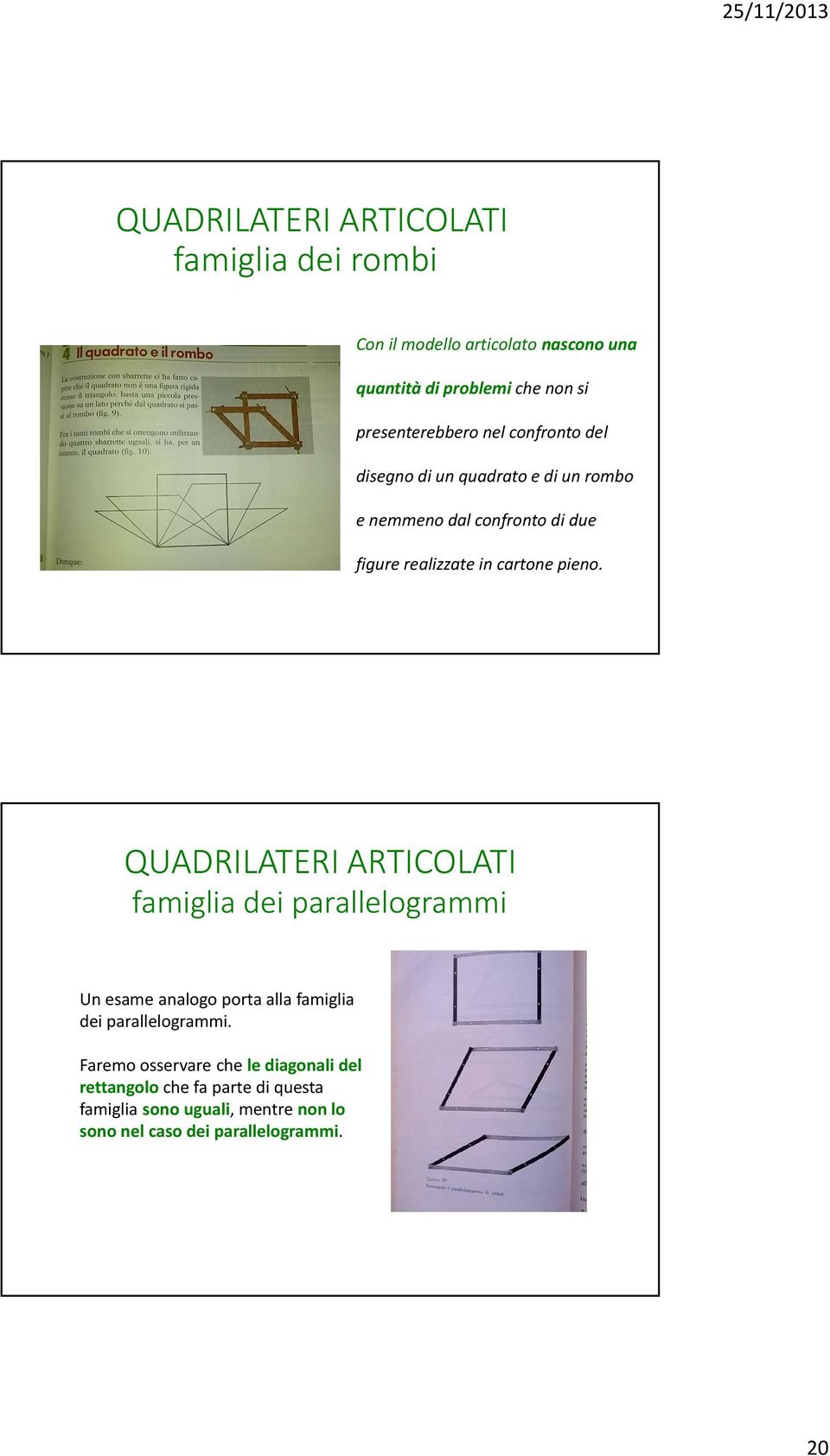 cartone pieno. QUADRILATERI ARTICOLATI famiglia dei parallelogrammi Un esame analogo porta alla famiglia dei parallelogrammi.