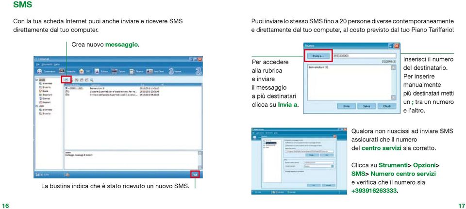 Per accedere alla rubrica e inviare il messaggio a più destinatari clicca su Invia a. Inserisci il numero del destinatario.