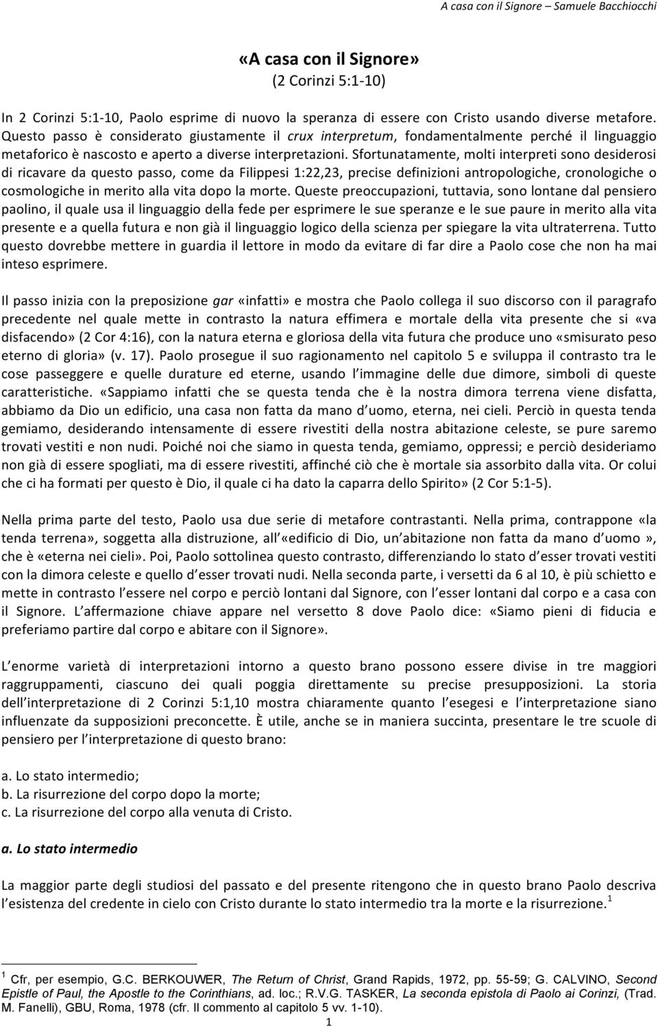 Sfortunatamente, molti interpreti sono desiderosi di ricavare da questo passo, come da Filippesi 1:22,23, precise definizioni antropologiche, cronologiche o cosmologiche in merito alla vita dopo la