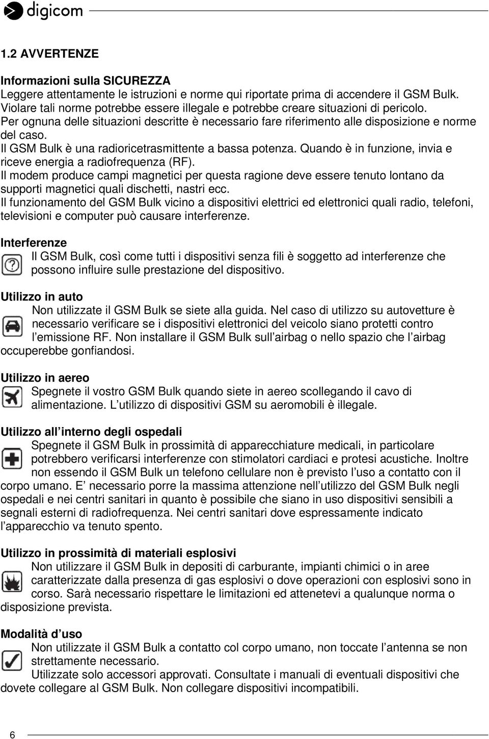 Il GSM Bulk è una radioricetrasmittente a bassa potenza. Quando è in funzione, invia e riceve energia a radiofrequenza (RF).