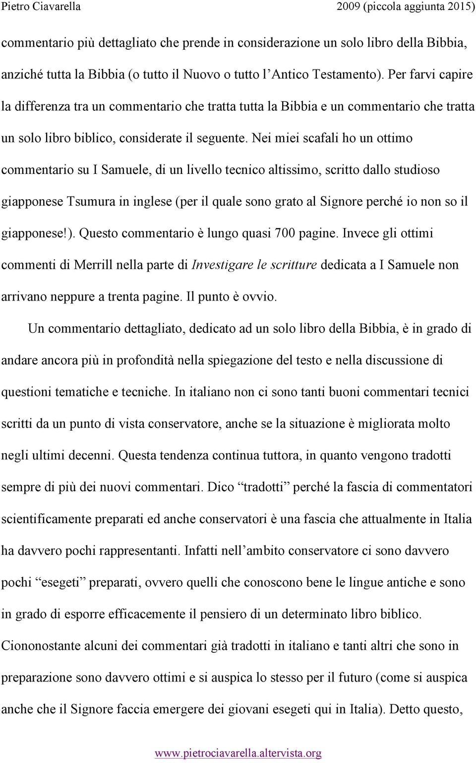 Nei miei scafali ho un ottimo commentario su I Samuele, di un livello tecnico altissimo, scritto dallo studioso giapponese Tsumura in inglese (per il quale sono grato al Signore perché io non so il