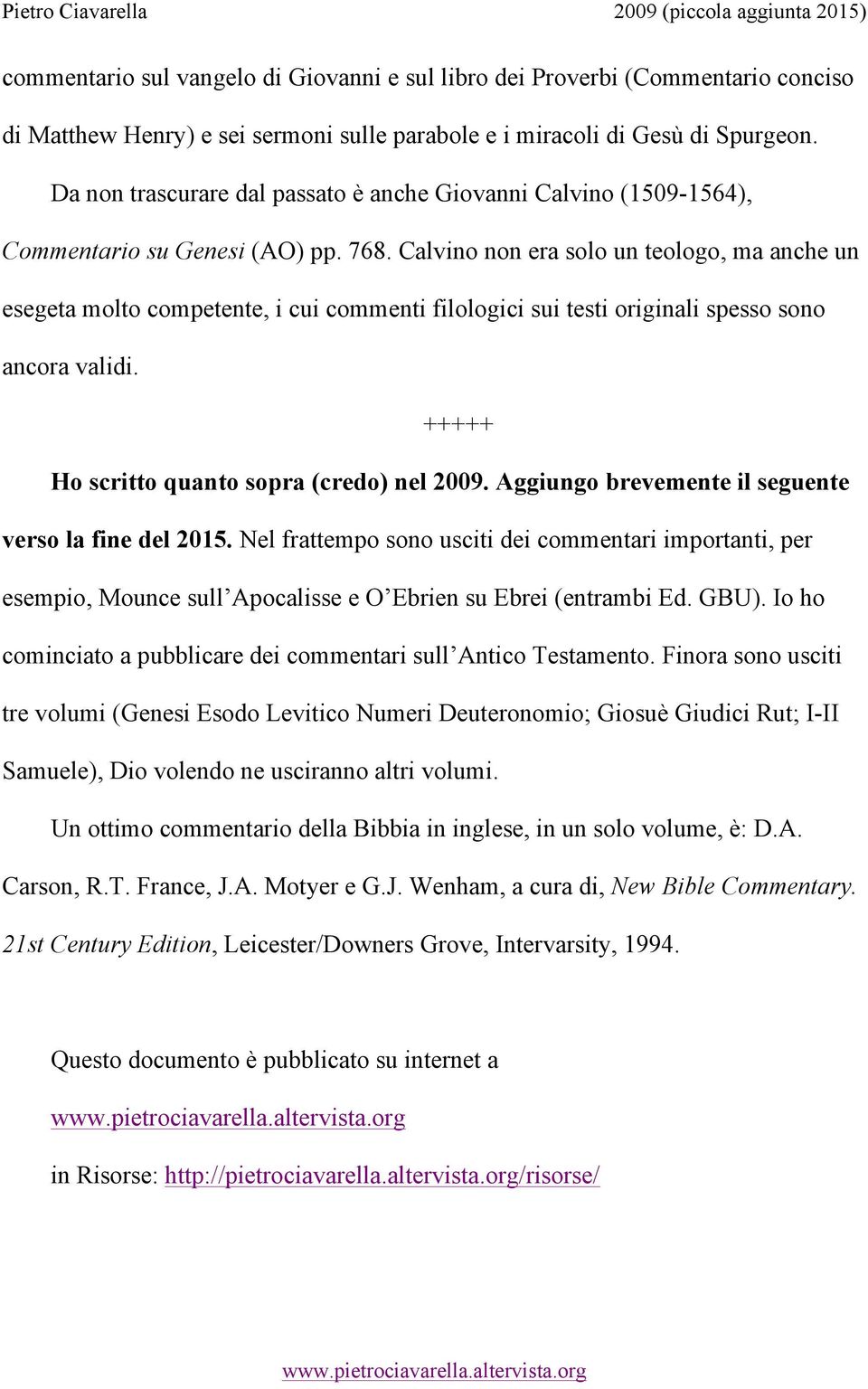 Calvino non era solo un teologo, ma anche un esegeta molto competente, i cui commenti filologici sui testi originali spesso sono ancora validi. +++++ Ho scritto quanto sopra (credo) nel 2009.