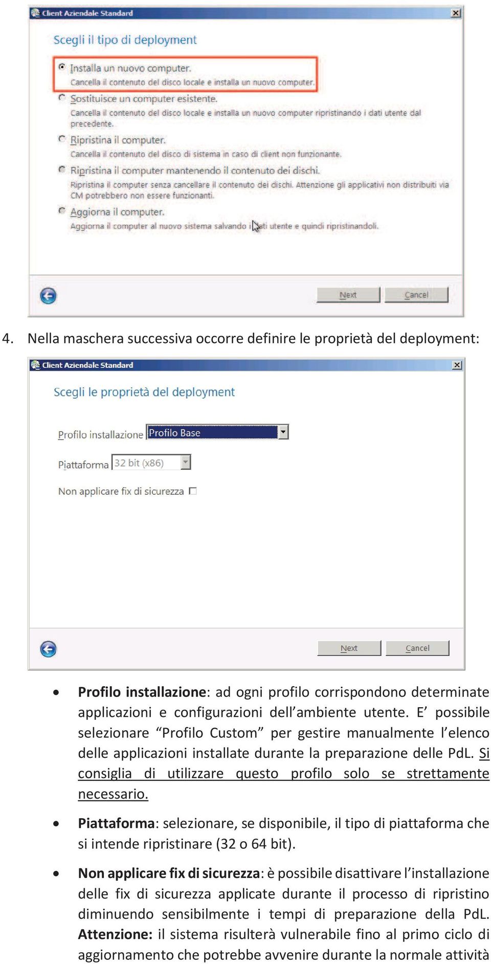 Si consiglia di utilizzare questo profilo solo se strettamente necessario. Piattaforma: selezionare, se disponibile, il tipo di piattaforma che si intende ripristinare (32 o 64 bit).