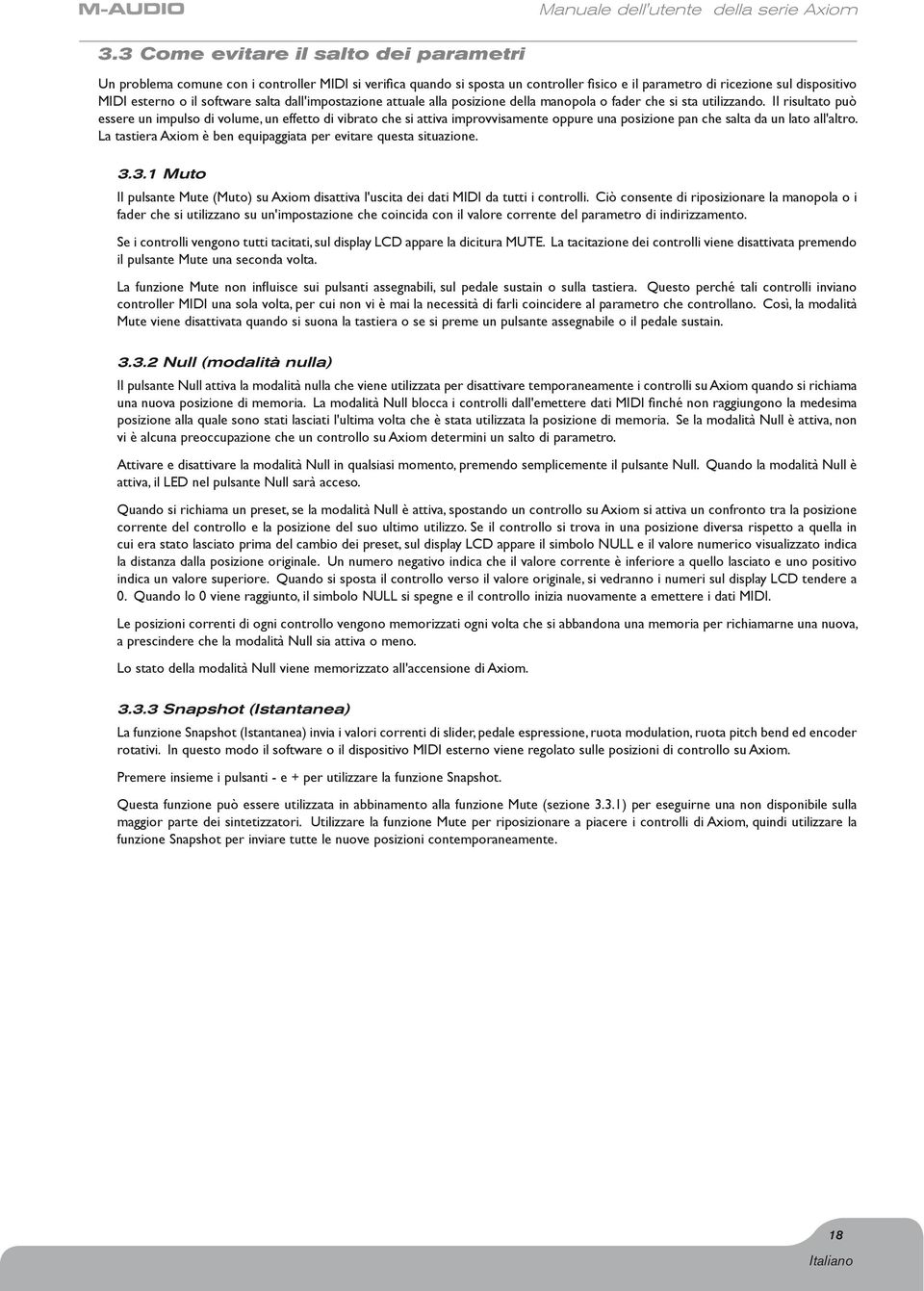 Il risultato può essere un impulso di volume, un effetto di vibrato che si attiva improvvisamente oppure una posizione pan che salta da un lato all'altro.