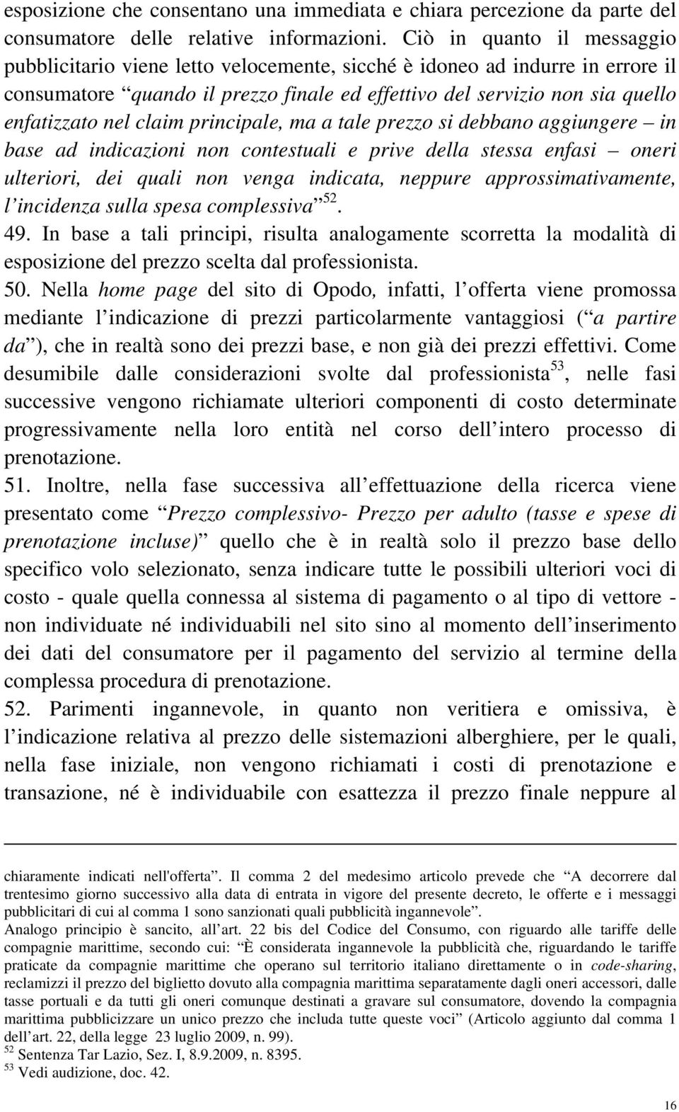 claim principale, ma a tale prezzo si debbano aggiungere in base ad indicazioni non contestuali e prive della stessa enfasi oneri ulteriori, dei quali non venga indicata, neppure approssimativamente,