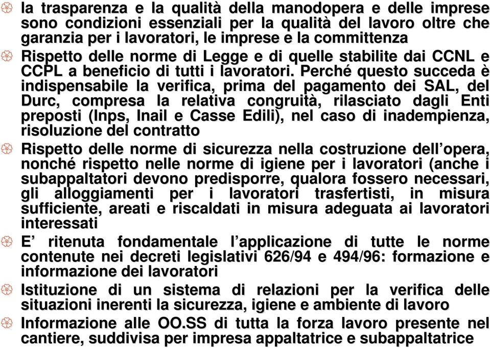 Perché questo succeda è indispensabile la verifica, prima del pagamento dei SAL, del Durc,, compresa la relativa congruità,, rilasciato dagli Enti preposti (Inps, Inail e Casse Edili), nel caso di