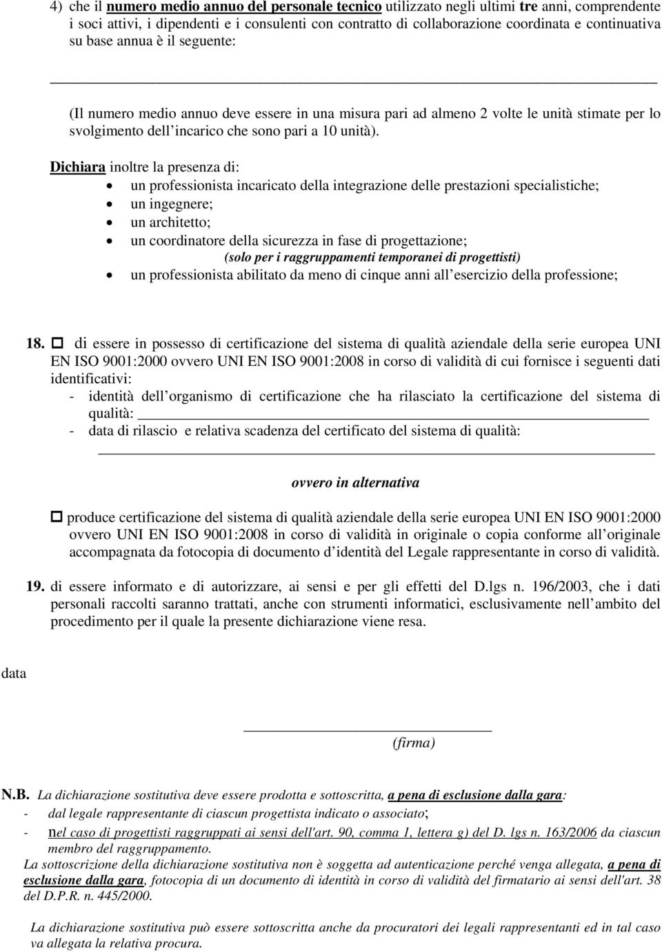 Dichiara inoltre la presenza di: un professionista incaricato della integrazione delle prestazioni specialistiche; un ingegnere; un architetto; un coordinatore della sicurezza in fase di