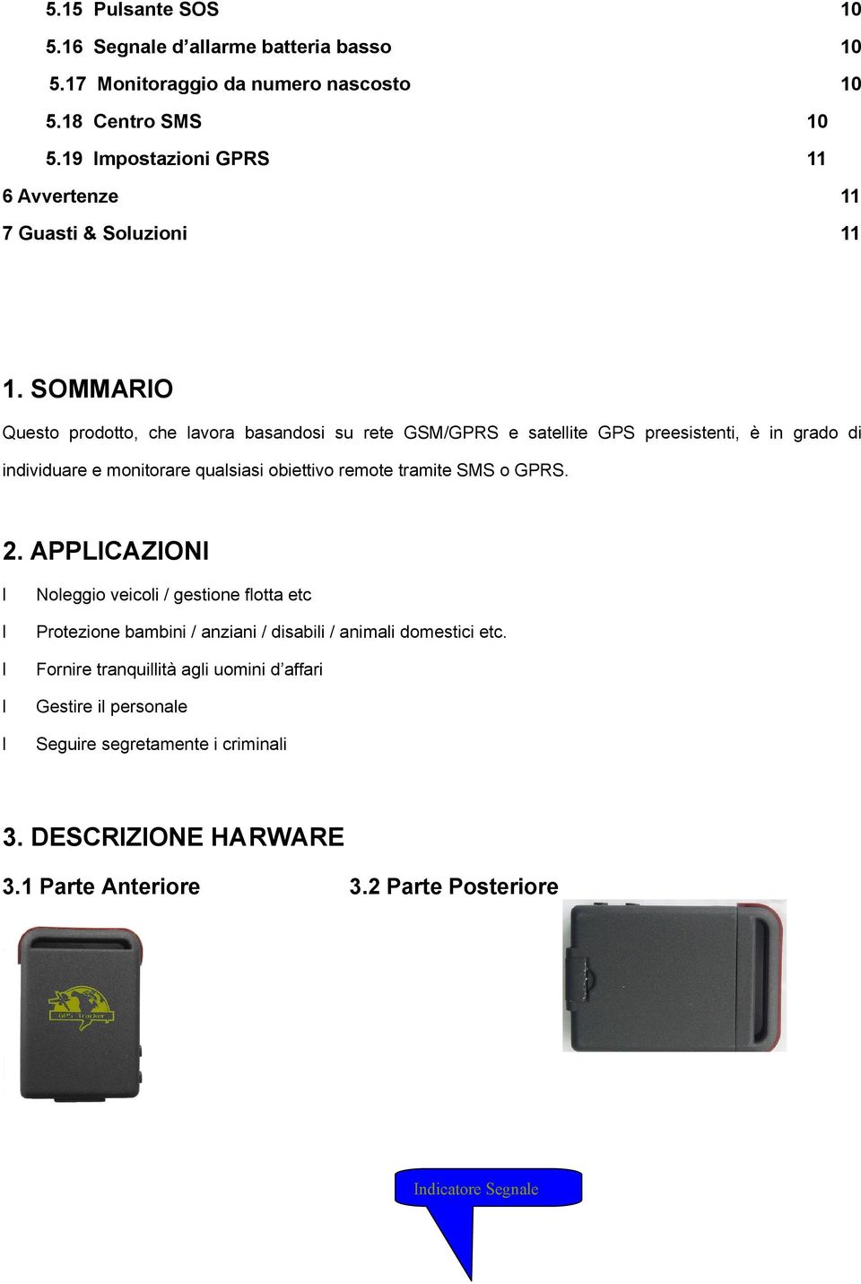 SOMMARIO Questo prodotto, che lavora basandosi su rete GSM/GPRS e satellite GPS preesistenti, è in grado di individuare e monitorare qualsiasi obiettivo remote