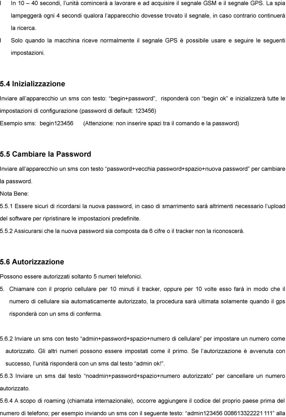 Solo quando la macchina riceve normalmente il segnale GPS è possibile usare e seguire le seguenti impostazioni. 5.