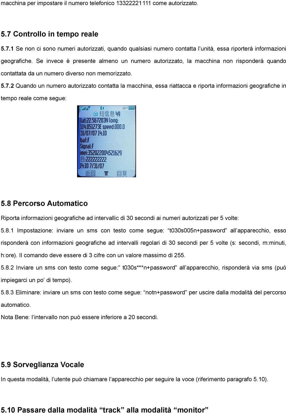 2 Quando un numero autorizzato contatta la macchina, essa riattacca e riporta informazioni geografiche in tempo reale come segue: 5.