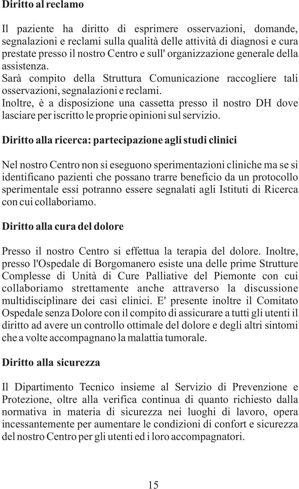 Inoltre, è a disposizione una cassetta presso il nostro DH dove lasciare per iscritto le proprie opinioni sul servizio.