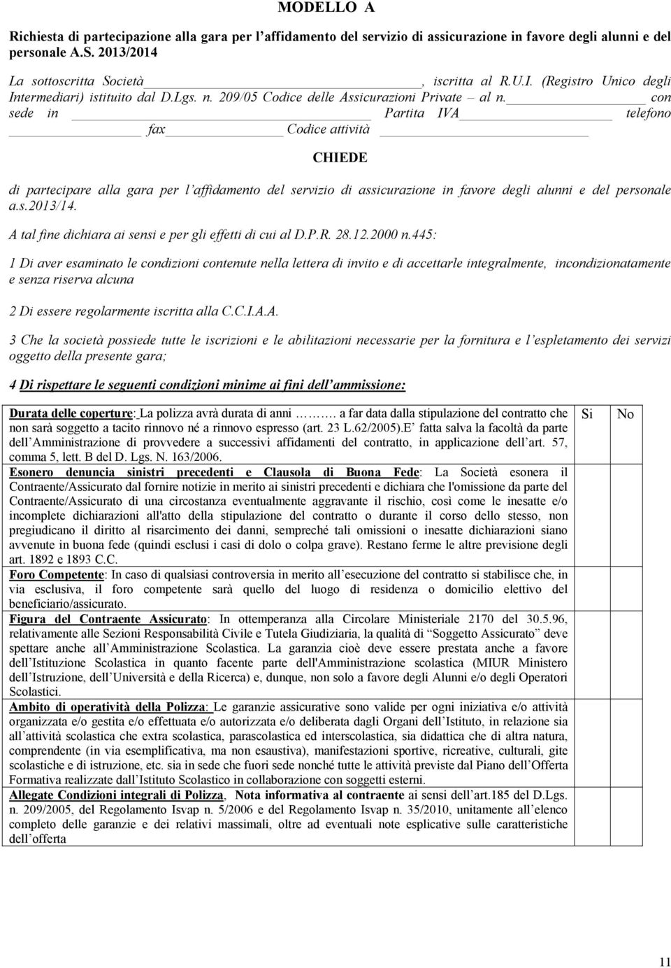 con sede in Partita IVA telefono fax Codice attività CHIEDE di partecipare alla gara per l affidamento del servizio di assicurazione in favore degli alunni e del personale a.s.2013/14.