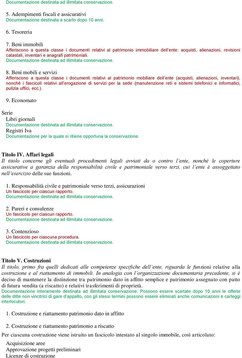 Beni mobili e servizi Afferiscono a questa classe i documenti relativi al patrimonio mobiliare dell ente (acquisti, alienazioni, inventari), nonché i fascicoli relativi all erogazione di servizi per