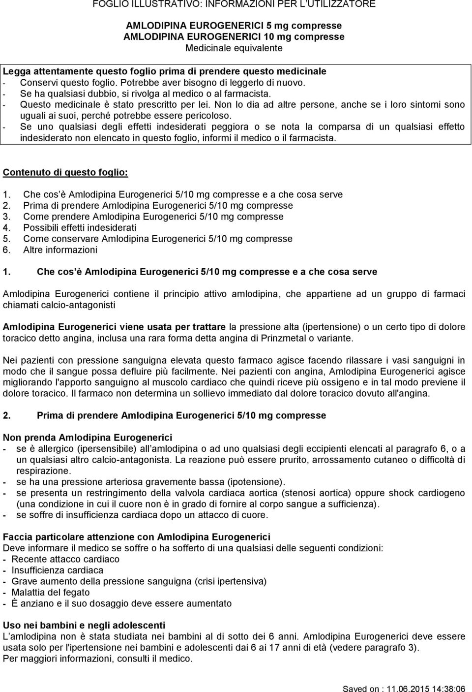 - Questo medicinale è stato prescritto per lei. Non lo dia ad altre persone, anche se i loro sintomi sono uguali ai suoi, perché potrebbe essere pericoloso.