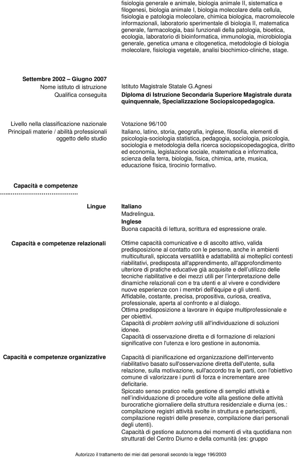 immunologia, microbiologia generale, genetica umana e citogenetica, metodologie di biologia molecolare, fisiologia vegetale, analisi biochimico-cliniche, stage.