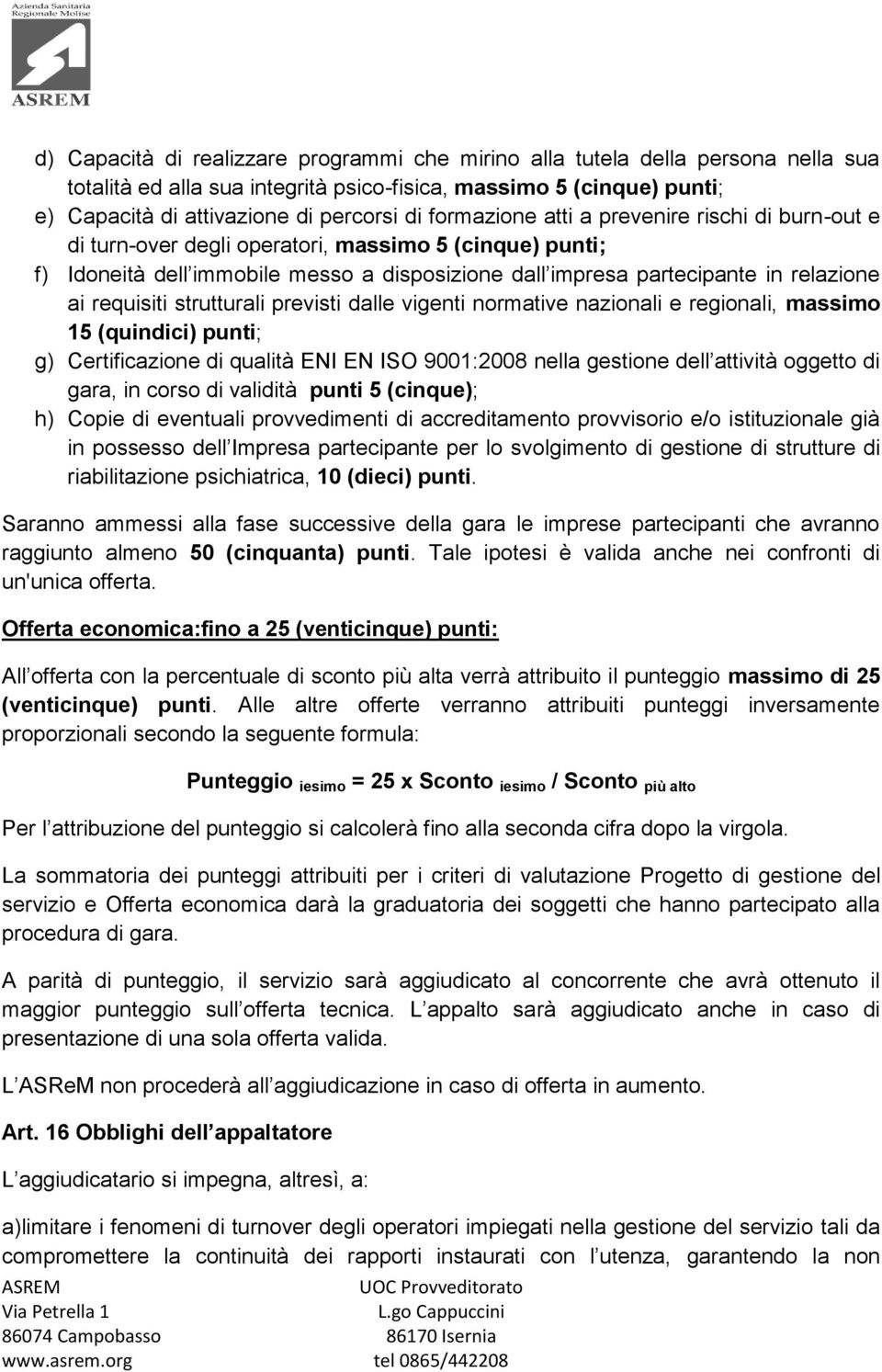 requisiti strutturali previsti dalle vigenti normative nazionali e regionali, massimo 15 (quindici) punti; g) Certificazione di qualità ENI EN ISO 9001:2008 nella gestione dell attività oggetto di