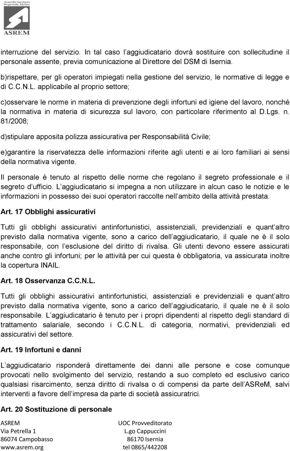 applicabile al proprio settore; c)osservare le norme in materia di prevenzione degli infortuni ed igiene del lavoro, nonché la normativa in materia di sicurezza sul lavoro, con particolare