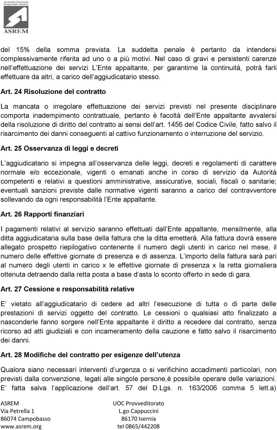 24 Risoluzione del contratto La mancata o irregolare effettuazione dei servizi previsti nel presente disciplinare comporta inadempimento contrattuale, pertanto è facoltà dell Ente appaltante