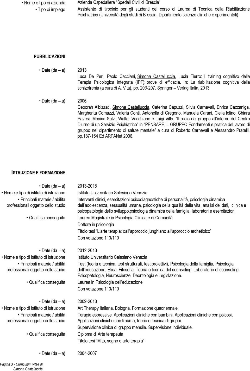 prove di efficacia. In: La riabilitazione cognitiva della schizofrenia (a cura di A. Vita), pp. 203-207. Springer Verlag Italia, 2013.