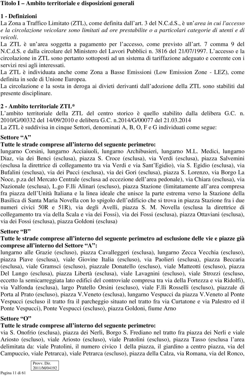 La ZTL è un area soggetta a pagamento per l accesso, come previsto all art. 7 comma 9 del N.C.d.S. e dalla circolare del Ministero del Lavori Pubblici n. 3816 del 21/07/1997.