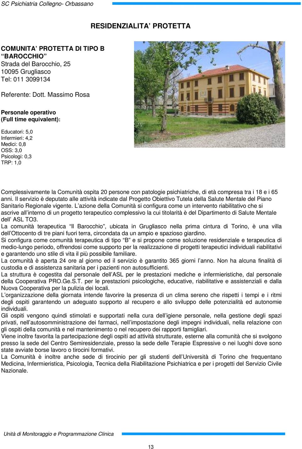 compresa tra i 18 e i 65 anni. Il servizio è deputato alle attività indicate dal Progetto Obiettivo Tutela della Salute Mentale del Piano Sanitario Regionale vigente.