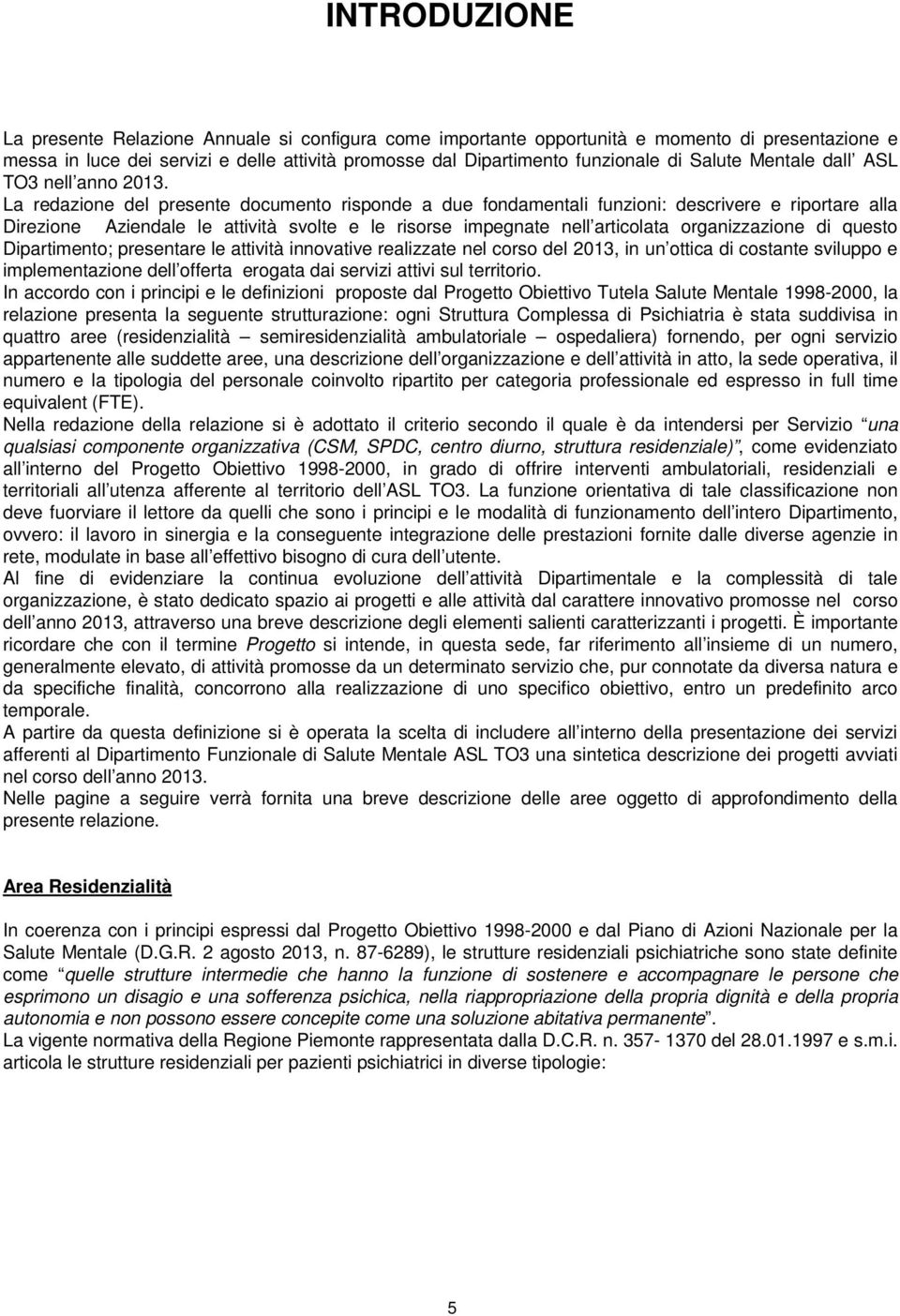 La redazione del presente documento risponde a due fondamentali funzioni: descrivere e riportare alla Direzione Aziendale le attività svolte e le risorse impegnate nell articolata organizzazione di