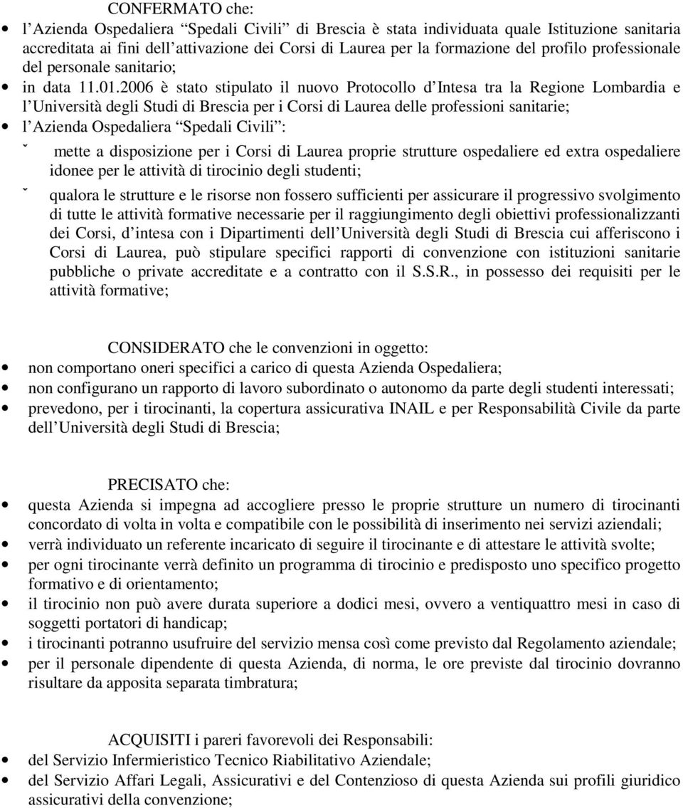 2006 è stato stipulato il nuovo Protocollo d Intesa tra la Regione Lombardia e l Università degli Studi di Brescia per i Corsi di Laurea delle professioni sanitarie; l Azienda Ospedaliera Spedali