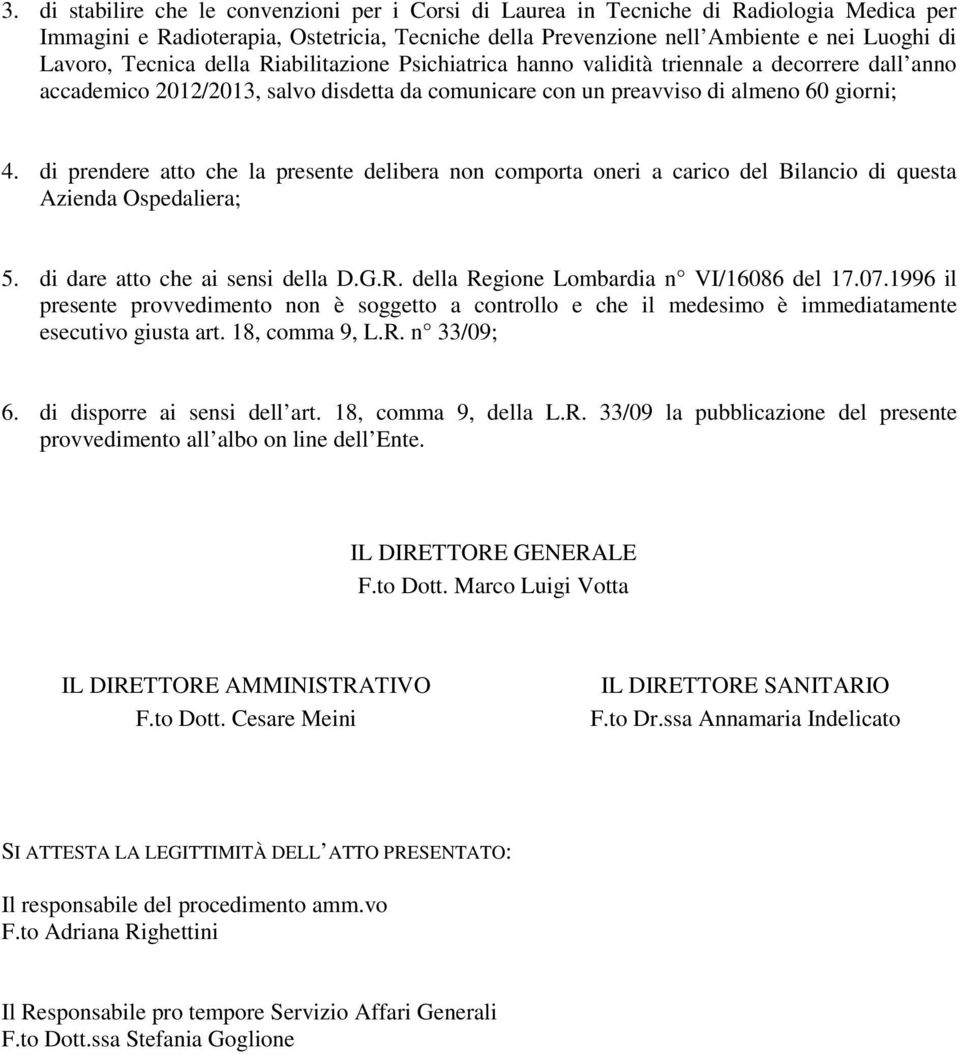 di prendere atto che la presente delibera non comporta oneri a carico del Bilancio di questa Azienda Ospedaliera; 5. di dare atto che ai sensi della D.G.R. della Regione Lombardia n VI/16086 del 17.