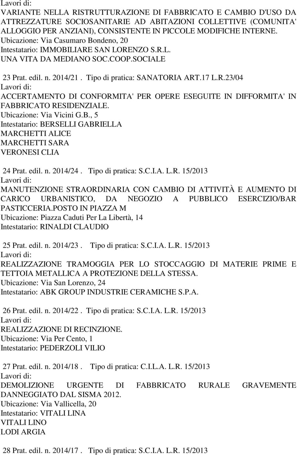 Ubicazione: Via Vicini G.B., 5 Intestatario: BERSELLI GABRIELLA MARCHETTI ALICE MARCHETTI SARA VERONESI CLIA 24 Prat. edil. n. 2014/24. Tipo di pratica: S.C.I.A. L.R. 15/2013 MANUTENZIONE STRAORDINARIA CON CAMBIO DI ATTIVITÀ E AUMENTO DI CARICO URBANISTICO, DA NEGOZIO A PUBBLICO ESERCIZIO/BAR PASTICCERIA.