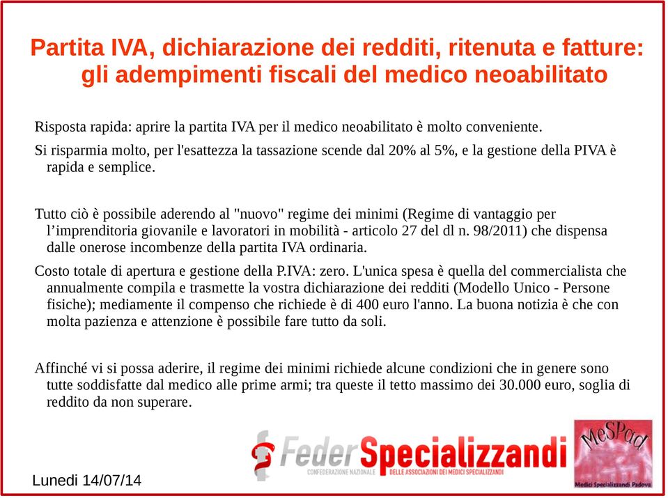 Tutto ciò è possibile aderendo al "nuovo" regime dei minimi (Regime di vantaggio per l imprenditoria giovanile e lavoratori in mobilità - articolo 27 del dl n.