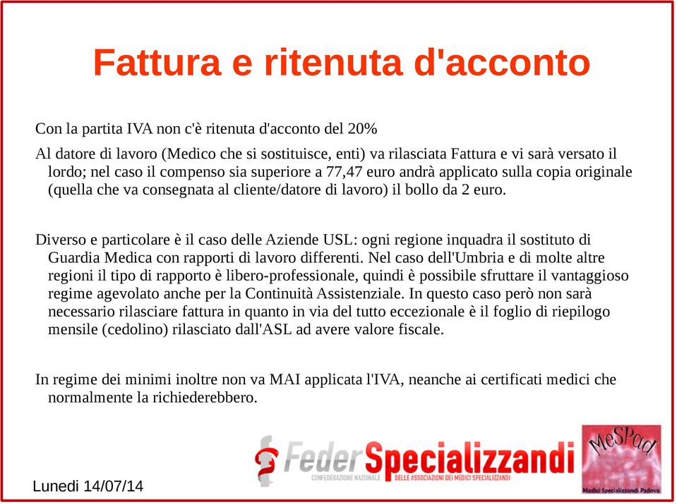 Diverso e particolare è il caso delle Aziende USL: ogni regione inquadra il sostituto di Guardia Medica con rapporti di lavoro differenti.