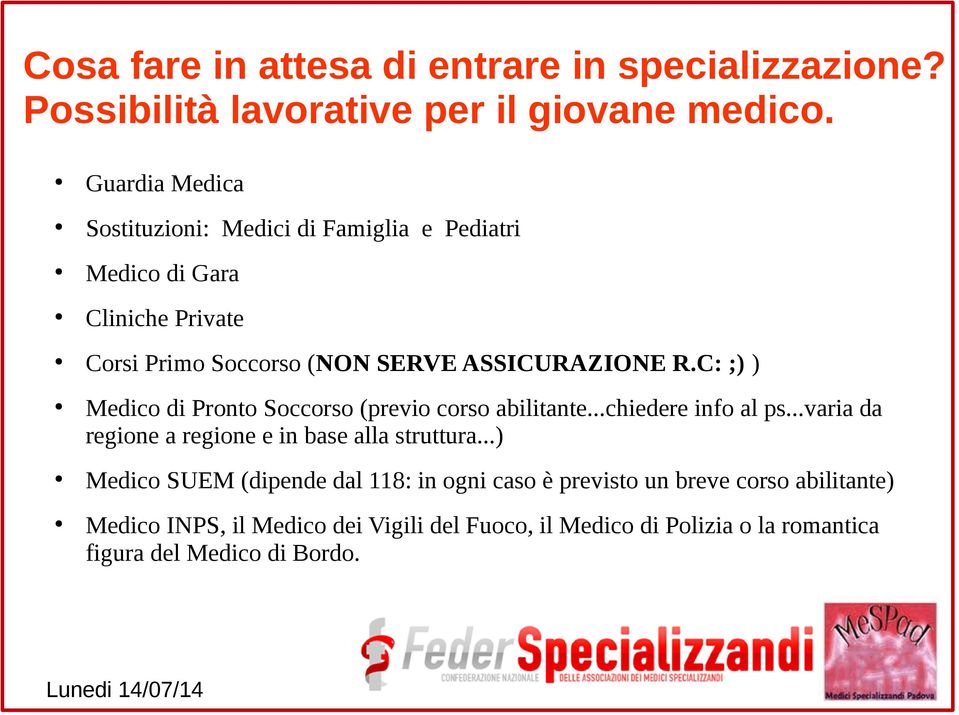 C: ;) ) Medico di Pronto Soccorso (previo corso abilitante...chiedere info al ps...varia da regione a regione e in base alla struttura.