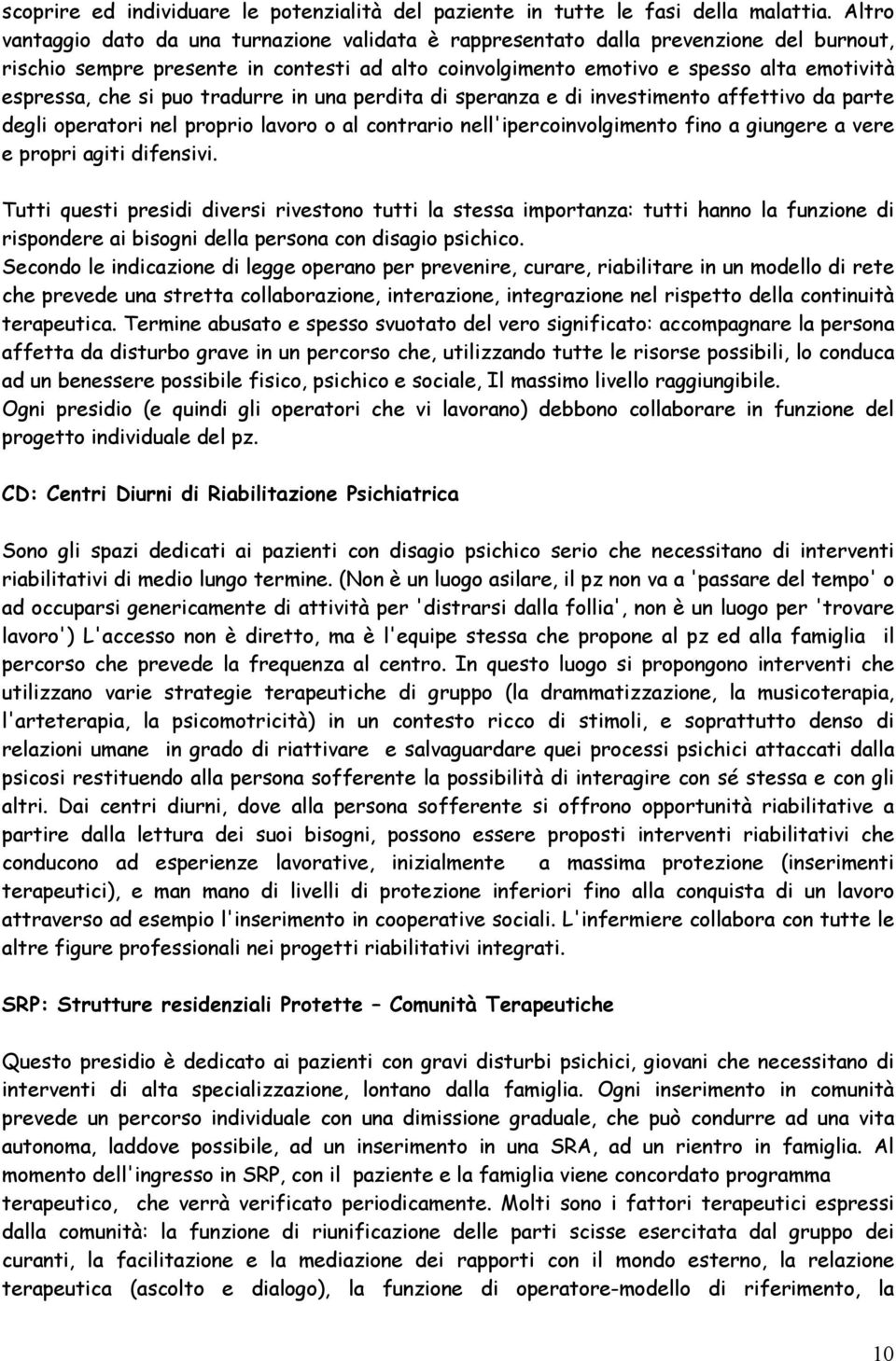 si puo tradurre in una perdita di speranza e di investimento affettivo da parte degli operatori nel proprio lavoro o al contrario nell'ipercoinvolgimento fino a giungere a vere e propri agiti