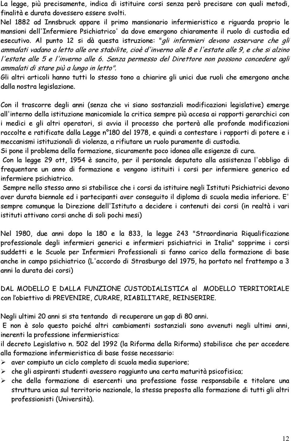 Al punto 12 si dà questa istruzione: "gli infermieri devono osservare che gli ammalati vadano a letto alle ore stabilite, cioè d'inverno alle 8 e l'estate alle 9, e che si alzino l'estate alle 5 e