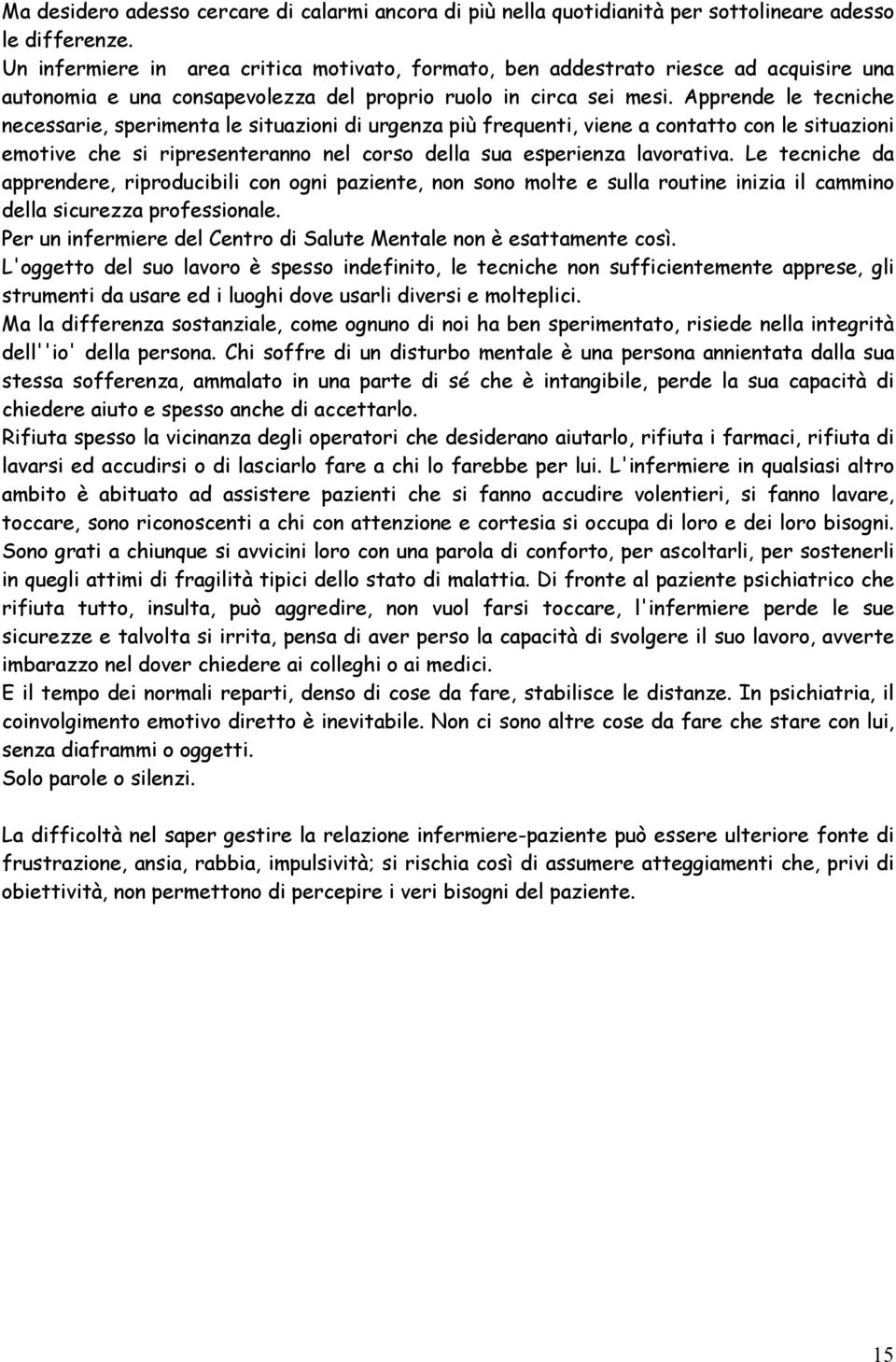 Apprende le tecniche necessarie, sperimenta le situazioni di urgenza più frequenti, viene a contatto con le situazioni emotive che si ripresenteranno nel corso della sua esperienza lavorativa.