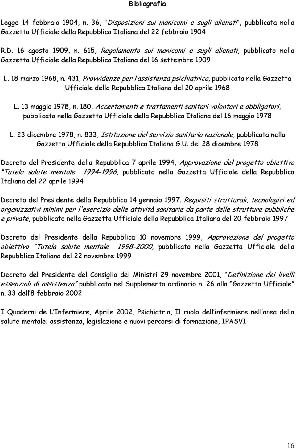 431, Provvidenze per l assistenza psichiatrica, pubblicata nella Gazzetta Ufficiale della Repubblica Italiana del 20 aprile 1968 L. 13 maggio 1978, n.