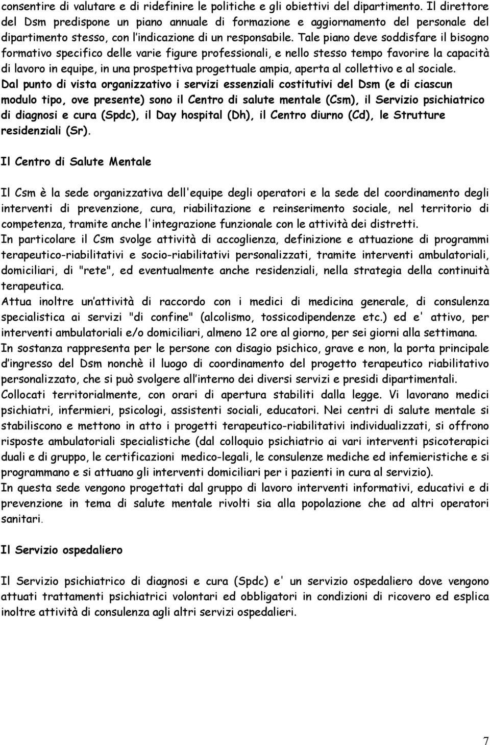 Tale piano deve soddisfare il bisogno formativo specifico delle varie figure professionali, e nello stesso tempo favorire la capacità di lavoro in equipe, in una prospettiva progettuale ampia, aperta