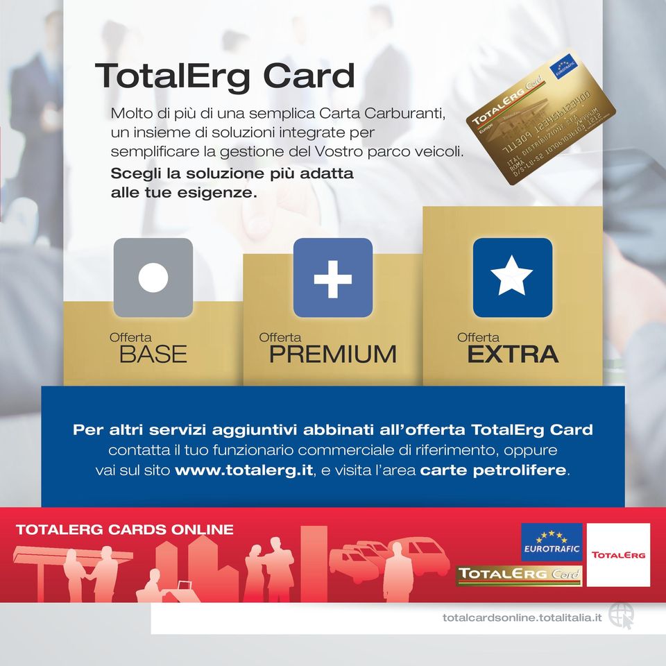 + Offerta BASE Offerta PREMIUM Offerta EXTRA Per altri servizi aggiuntivi abbinati all offerta TotalErg Card contatta il