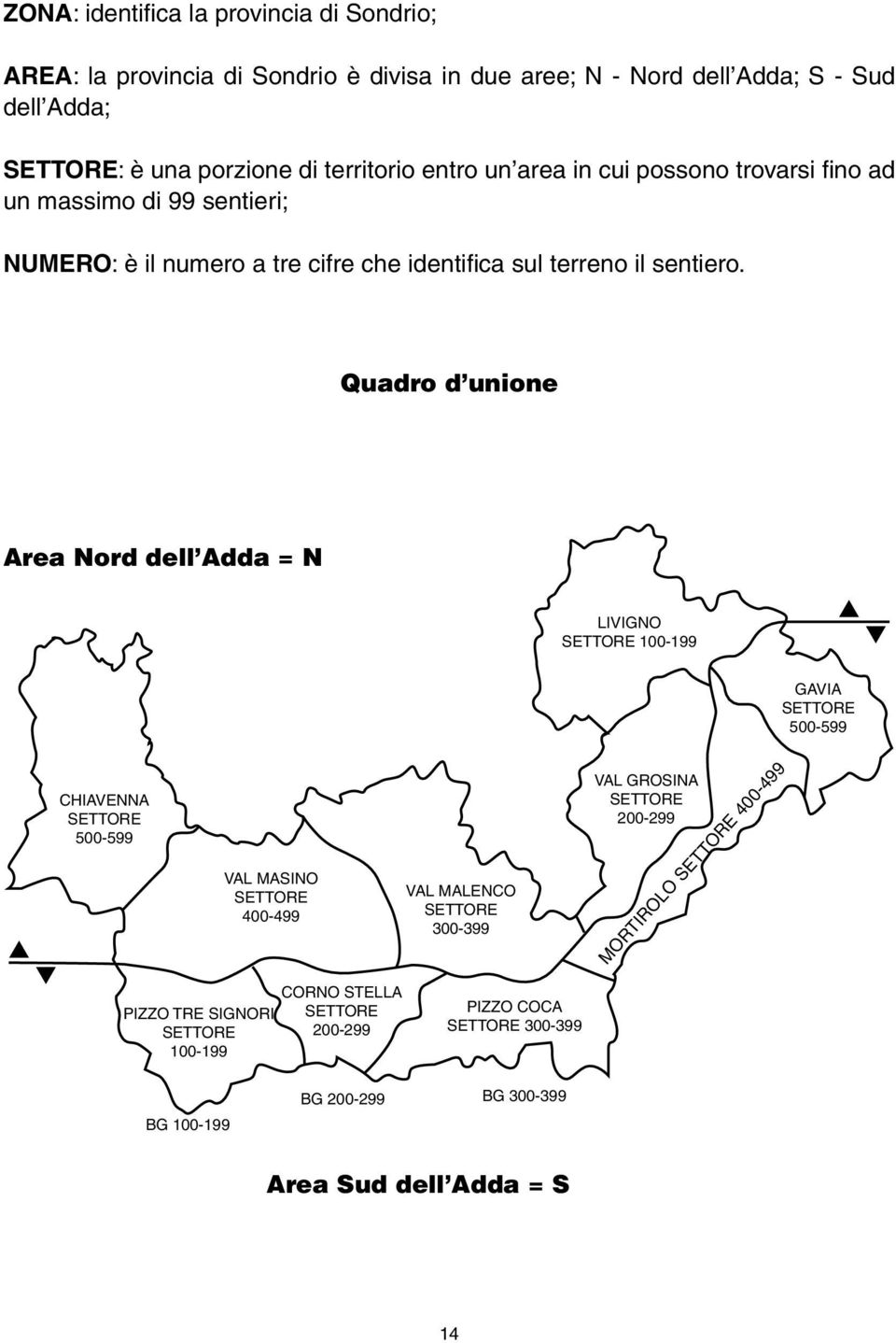 Quadro d unione Area Nord dell Adda = N Livigno settore 100-199 Gavia settore 500-599 Chiavenna settore 500-599 Val Masino settore 400-499 Val Malenco settore 300-399 val