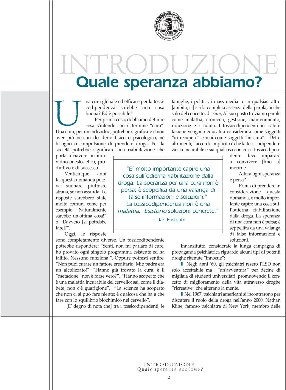 Una cura, per un individuo, potrebbe significare il non aver più nessun desiderio fisico o psicologico, né bisogno o compulsione di prendere droga.