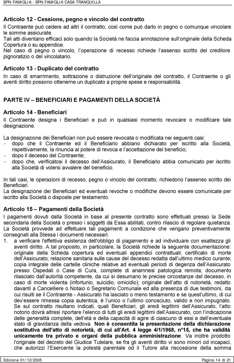 Nel caso di pegno o vincolo, l operazione di recesso richiede l assenso scritto del creditore pignoratizio o del vincolatario.