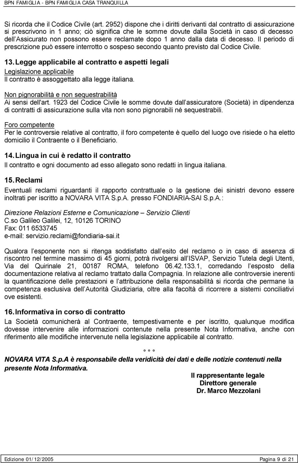 reclamate dopo 1 anno dalla data di decesso. Il periodo di prescrizione può essere interrotto o sospeso secondo quanto previsto dal Codice Civile. 13.