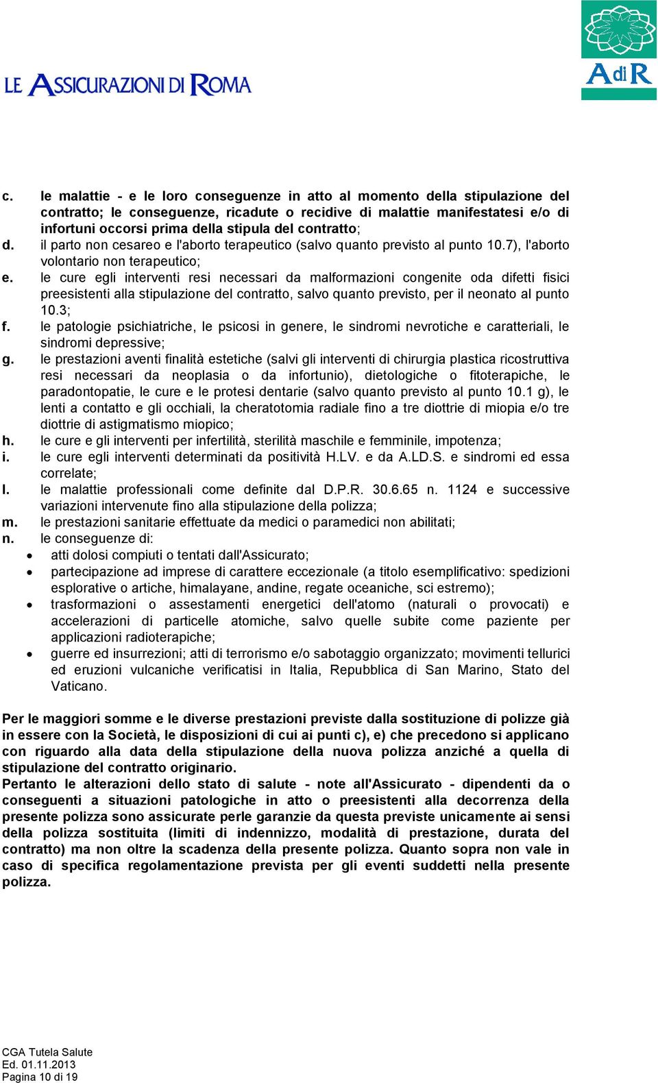 le cure egli interventi resi necessari da malformazioni congenite oda difetti fisici preesistenti alla stipulazione del contratto, salvo quanto previsto, per il neonato al punto 10.3; f.