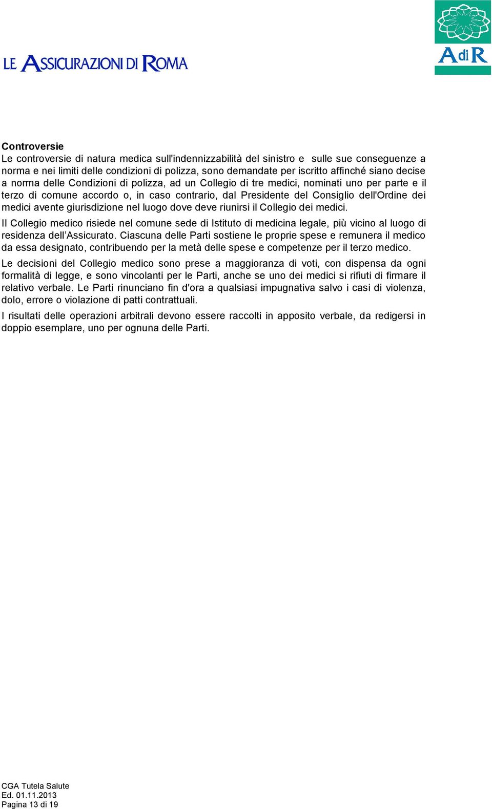 avente giurisdizione nel luogo dove deve riunirsi il Collegio dei medici. II Collegio medico risiede nel comune sede di Istituto di medicina legale, più vicino al luogo di residenza dell Assicurato.