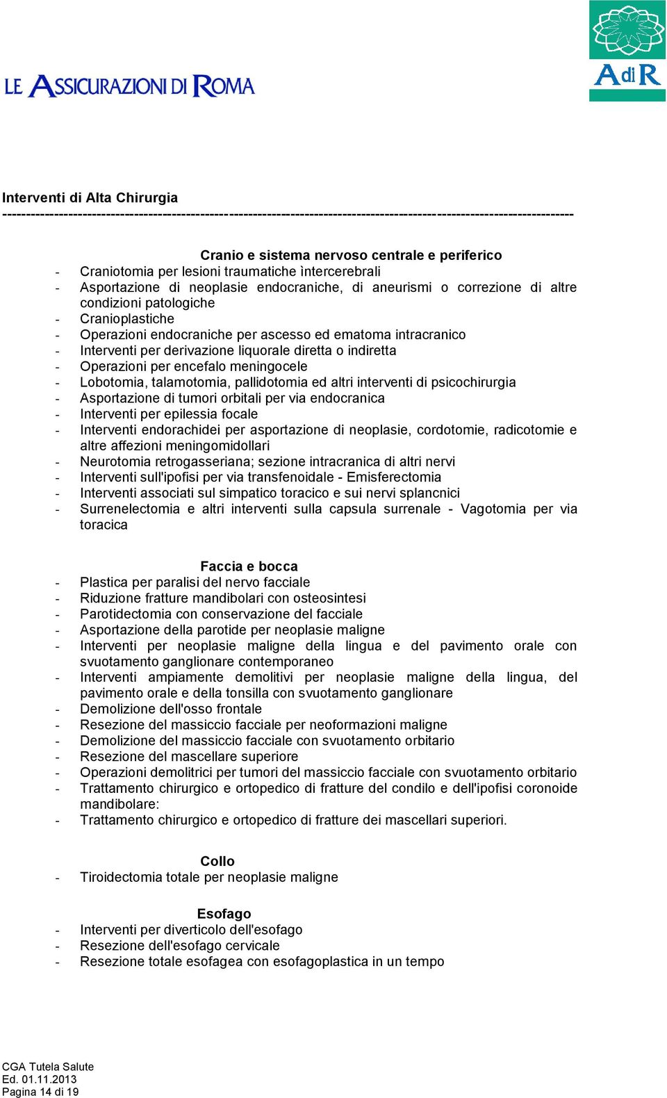 ascesso ed ematoma intracranico - Interventi per derivazione liquorale diretta o indiretta - Operazioni per encefalo meningocele - Lobotomia, talamotomia, pallidotomia ed altri interventi di