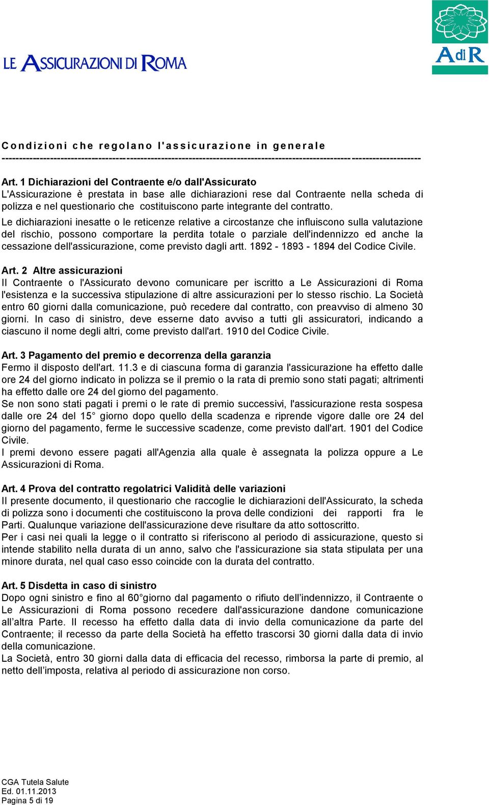 1 Dichiarazioni del Contraente e/o dall'assicurato L'Assicurazione è prestata in base alle dichiarazioni rese dal Contraente nella scheda di polizza e nel questionario che costituiscono parte