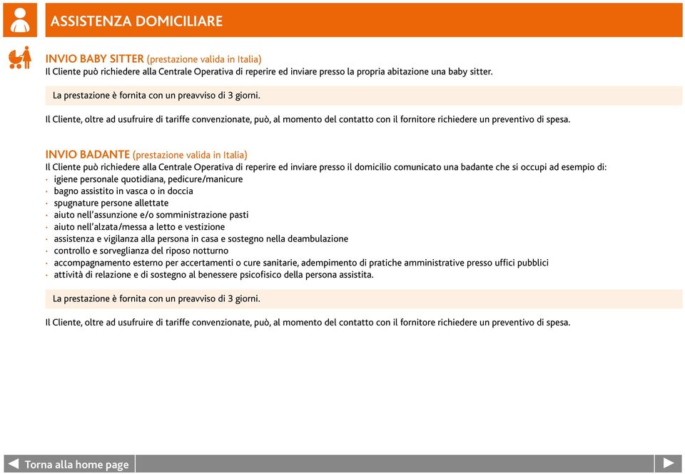 INVIO BADANTE (prestazione valida in Italia) Il Cliente può richiedere alla Centrale Operativa di reperire ed inviare presso il domicilio comunicato una badante che si occupi ad esempio di: igiene