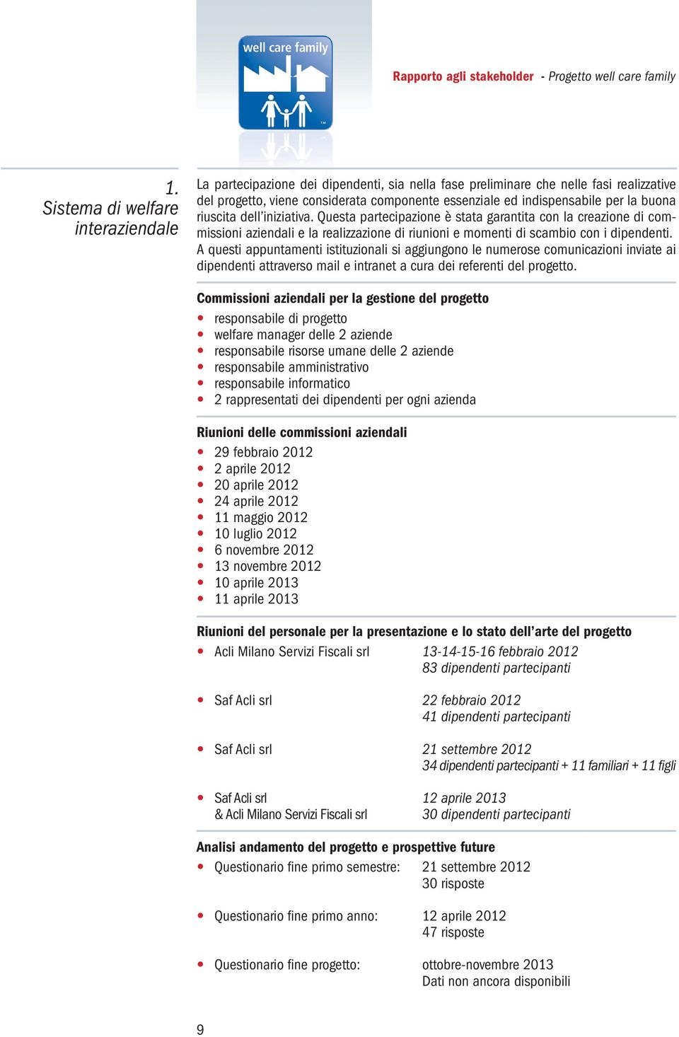 A questi appuntamenti istituzionali si aggiungono le numerose comunicazioni inviate ai dipendenti attraverso mail e intranet a cura dei referenti del progetto.