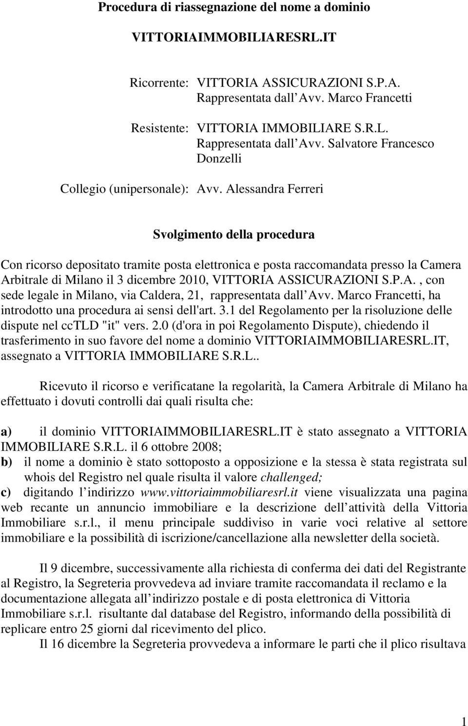 Alessandra Ferreri Svolgimento della procedura Con ricorso depositato tramite posta elettronica e posta raccomandata presso la Camera Arbitrale di Milano il 3 dicembre 2010, VITTORIA ASSICURAZIONI S.