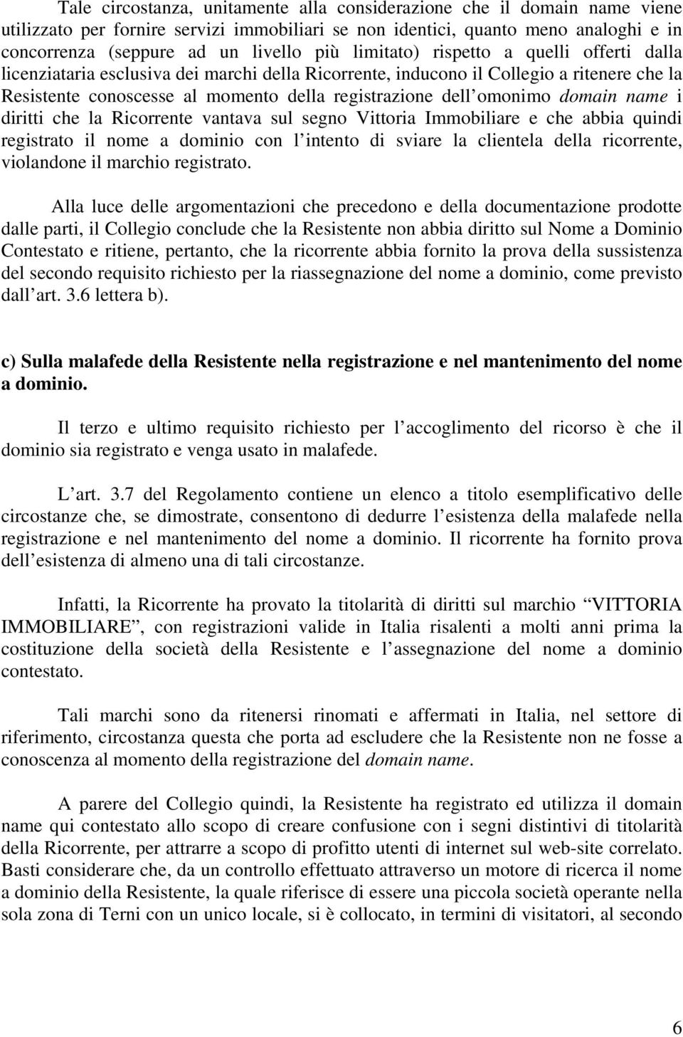 domain name i diritti che la Ricorrente vantava sul segno Vittoria Immobiliare e che abbia quindi registrato il nome a dominio con l intento di sviare la clientela della ricorrente, violandone il